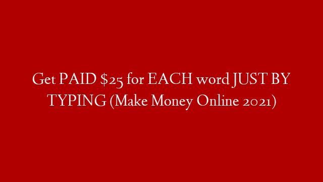 Get PAID $25 for EACH word JUST BY TYPING (Make Money Online 2021)